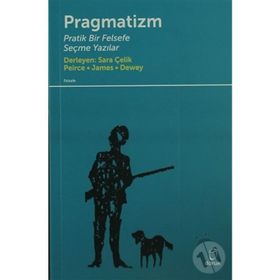 PRAGMATIZM PRATIK BIR FELSEFE - PEIRCE, JAMES, DEWEY