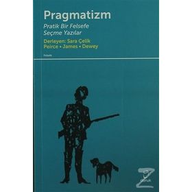 PRAGMATIZM PRATIK BIR FELSEFE - PEIRCE, JAMES, DEWEY