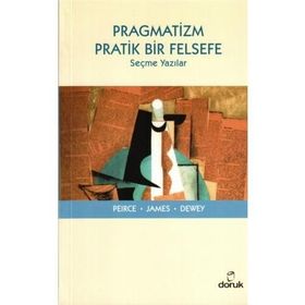 PRAGMATIZM PRATIK BIR FELSEFE - PEIRCE, JAMES, DEWEY