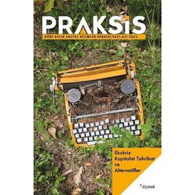 Praksis Sayı 63 - Ekokriz: Kapitalist Tahribat ve Alternatifler - Dipnot Yayınları