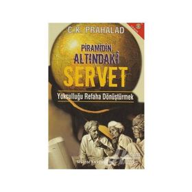 PRAMIDIN ALTINDAKİ SERVET YOKSULLUĞU REFAHA DÖNÜŞTÜRMEK - C. K. PRAHALAD