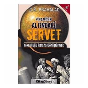 PRAMIDIN ALTINDAKİ SERVET YOKSULLUĞU REFAHA DÖNÜŞTÜRMEK - C. K. PRAHALAD