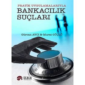 PRATIK UYGULAMALARIYLA BANKACILIK SUÇLARI - GÜRCAN AVCI;MURAT GÜÇLÜ