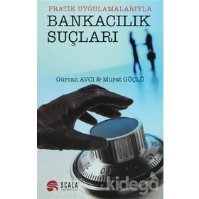 PRATIK UYGULAMALARIYLA BANKACILIK SUÇLARI - GÜRCAN AVCI;MURAT GÜÇLÜ