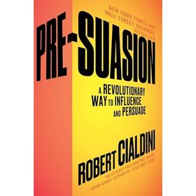 Pre-Suasion: A Revolutionary Way to Influence and Persuade