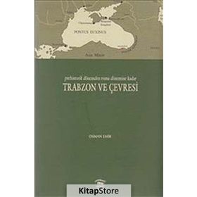 PREHISTORIK DÖNEMDEN ROMA DÖNEMİNE KADAR TRABZON VE ÇEVRESİ - OSMAN EMIR