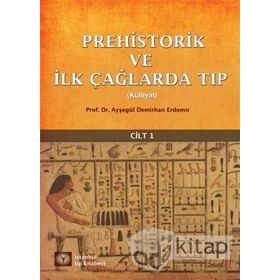 Prehistorik ve İlk Çağlarda Tıp Külliyat Cilt: 1 - Ayşegül Demirhan