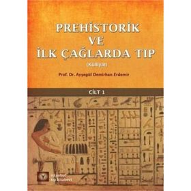 Prehistorik ve İlk Çağlarda Tıp Külliyat Cilt: 1 - Ayşegül Demirhan