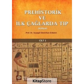 Prehistorik ve İlk Çağlarda Tıp Külliyat Cilt: 1 - Ayşegül Demirhan