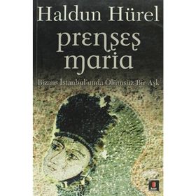 PRENSES MARIA BIZANS İSTANBULUNDA ÖLÜMSÜZ BIR AŞK - HALDUN HÜREL