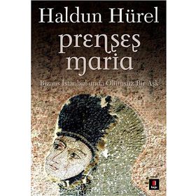PRENSES MARIA BIZANS İSTANBULUNDA ÖLÜMSÜZ BIR AŞK - HALDUN HÜREL