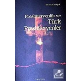 PRESBITERYENLIK VE TÜRK PRESBITERYENLER - MUSTAFA BIYIK
