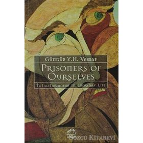 PRISONERS OF OURSELVES TOTALITARIANIZM IN EVERYDAY LIFE - GÜNDÜZ VASSAF