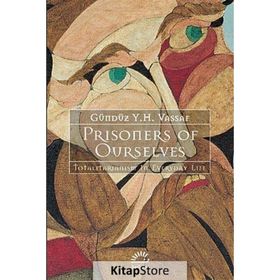 PRISONERS OF OURSELVES TOTALITARIANIZM IN EVERYDAY LIFE - GÜNDÜZ VASSAF