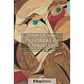 PRISONERS OF OURSELVES TOTALITARIANIZM IN EVERYDAY LIFE - GÜNDÜZ VASSAF