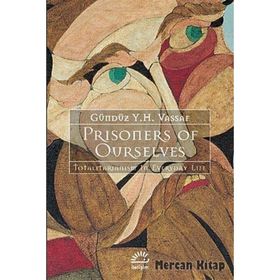 PRISONERS OF OURSELVES TOTALITARIANIZM IN EVERYDAY LIFE - GÜNDÜZ VASSAF