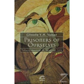 PRISONERS OF OURSELVES TOTALITARIANIZM IN EVERYDAY LIFE - GÜNDÜZ VASSAF