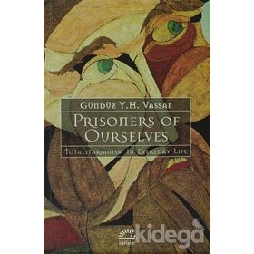 PRISONERS OF OURSELVES TOTALITARIANIZM IN EVERYDAY LIFE - GÜNDÜZ VASSAF
