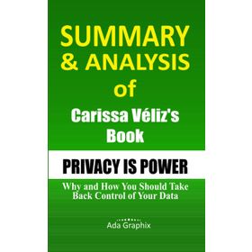 Privacy is Power: Why and How You Should Take Back Control of Your Data