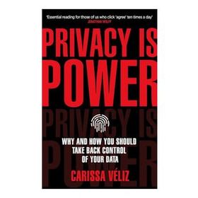 Privacy is Power: Why and How You Should Take Back Control of Your Data