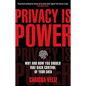 Privacy is Power: Why and How You Should Take Back Control of Your Data