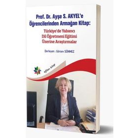 Prof. Dr. Ayşe S. Akyele Öğrencilerinden Armağan Kitap Türkiyede Yabancı Dil Öğretmeni Eğitimi Üzerine Araştırmalar - Görsev Sönmez
