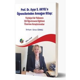 Prof. Dr. Ayşe S. Akyele Öğrencilerinden Armağan Kitap Türkiyede Yabancı Dil Öğretmeni Eğitimi Üzerine Araştırmalar - Görsev Sönmez
