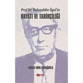 Prof. Dr. Bahaeddin Ögel’in Hayatı ve Tarihçiliği - Abbas Emre Yüncüoğlu - Berikan Yayınları