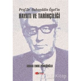 Prof. Dr. Bahaeddin Ögel’in Hayatı ve Tarihçiliği - Abbas Emre Yüncüoğlu - Berikan Yayınları