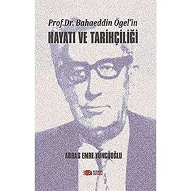 Prof. Dr. Bahaeddin Ögel’in Hayatı ve Tarihçiliği - Abbas Emre Yüncüoğlu - Berikan Yayınları