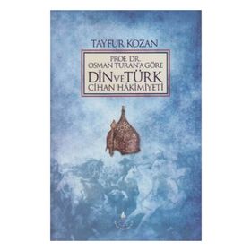 PROF. DR.OSMAN TURAN'A GÖRE DIN VE TÜRK CIHAN HAKIMIYETI - TAYFUR KOZAN