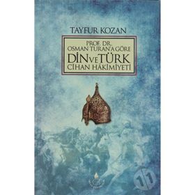 PROF. DR.OSMAN TURAN'A GÖRE DIN VE TÜRK CIHAN HAKIMIYETI - TAYFUR KOZAN