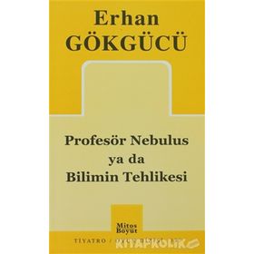 PROFESÖR NEBULUS YA DA BILIMIN TEHLIKESI - ERHAN GÖKGÜCÜ