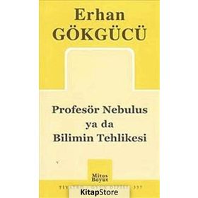 PROFESÖR NEBULUS YA DA BILIMIN TEHLIKESI - ERHAN GÖKGÜCÜ