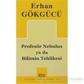 PROFESÖR NEBULUS YA DA BILIMIN TEHLIKESI - ERHAN GÖKGÜCÜ