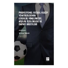 Profesyonel Futbol Kulüp Yöneticilerinin Liderlik Yönelimleri, Kişilik Özellikleri ve Empati Düzeyleri Gazi Kitabevi