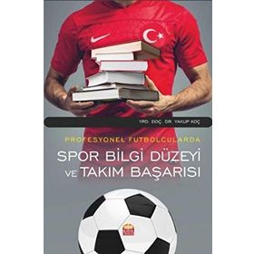 Profesyonel Futbolcularda Spor Bilgi Düzeyi ve Takım Başarısı - Yakup Koç