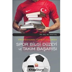 Profesyonel Futbolcularda Spor Bilgi Düzeyi ve Takım Başarısı - Yakup Koç