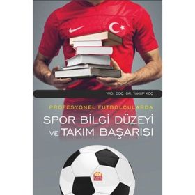 Profesyonel Futbolcularda Spor Bilgi Düzeyi ve Takım Başarısı - Yakup Koç