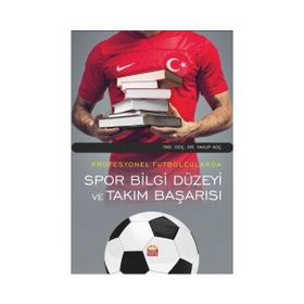 Profesyonel Futbolcularda Spor Bilgi Düzeyi ve Takım Başarısı - Yakup Koç