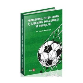 Profesyonel Futbolcunun İş İlişkisinin Sona Ermesi Ve Sonuçları - Yakup Kızılkaya