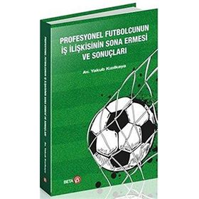 Profesyonel Futbolcunun İş İlişkisinin Sona Ermesi Ve Sonuçları - Yakup Kızılkaya