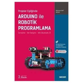 Projeler Eşliğinde Arduino ile Robotik Programlama Sensörler Veri İletişimi Wifi, Bluetooth, IR Mehmet Akif Arvas - Seçkin Yayınevi