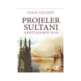 Projeler Sultanı Abdülhamid Han - Yusuf Güldür