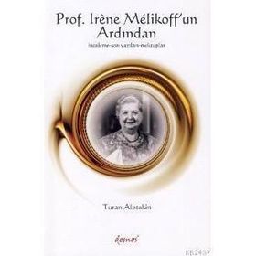PROS. IRENE MELIKOFF'UN ARDINDAN İNCELEME - SON YAZILARI - MEKTUPLAR - TURAN ALPTEKIN