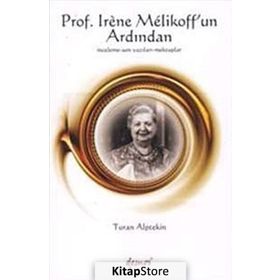 PROS. IRENE MELIKOFF'UN ARDINDAN İNCELEME - SON YAZILARI - MEKTUPLAR - TURAN ALPTEKIN