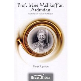 PROS. IRENE MELIKOFF'UN ARDINDAN İNCELEME - SON YAZILARI - MEKTUPLAR - TURAN ALPTEKIN