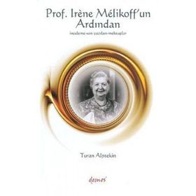 PROS. IRENE MELIKOFF'UN ARDINDAN İNCELEME - SON YAZILARI - MEKTUPLAR - TURAN ALPTEKIN
