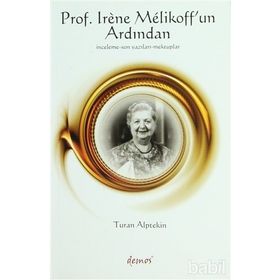 PROS. IRENE MELIKOFF'UN ARDINDAN İNCELEME - SON YAZILARI - MEKTUPLAR - TURAN ALPTEKIN