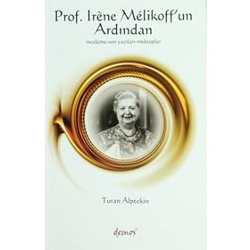 PROS. IRENE MELIKOFF'UN ARDINDAN İNCELEME - SON YAZILARI - MEKTUPLAR - TURAN ALPTEKIN